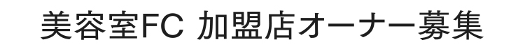 美容室FC 加盟店オーナー募集